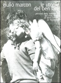 Le utopie del ben fare. Percorsi della solidarietà: dal mutualismo al terzo settore, ai movimenti