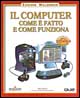 Il computer. Come è fatto e come funziona