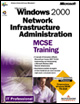 Microsoft Windows 2000 Network Infrastructure Administration. MCSE Training
