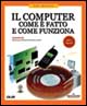 Il computer. Come è fatto e come funziona