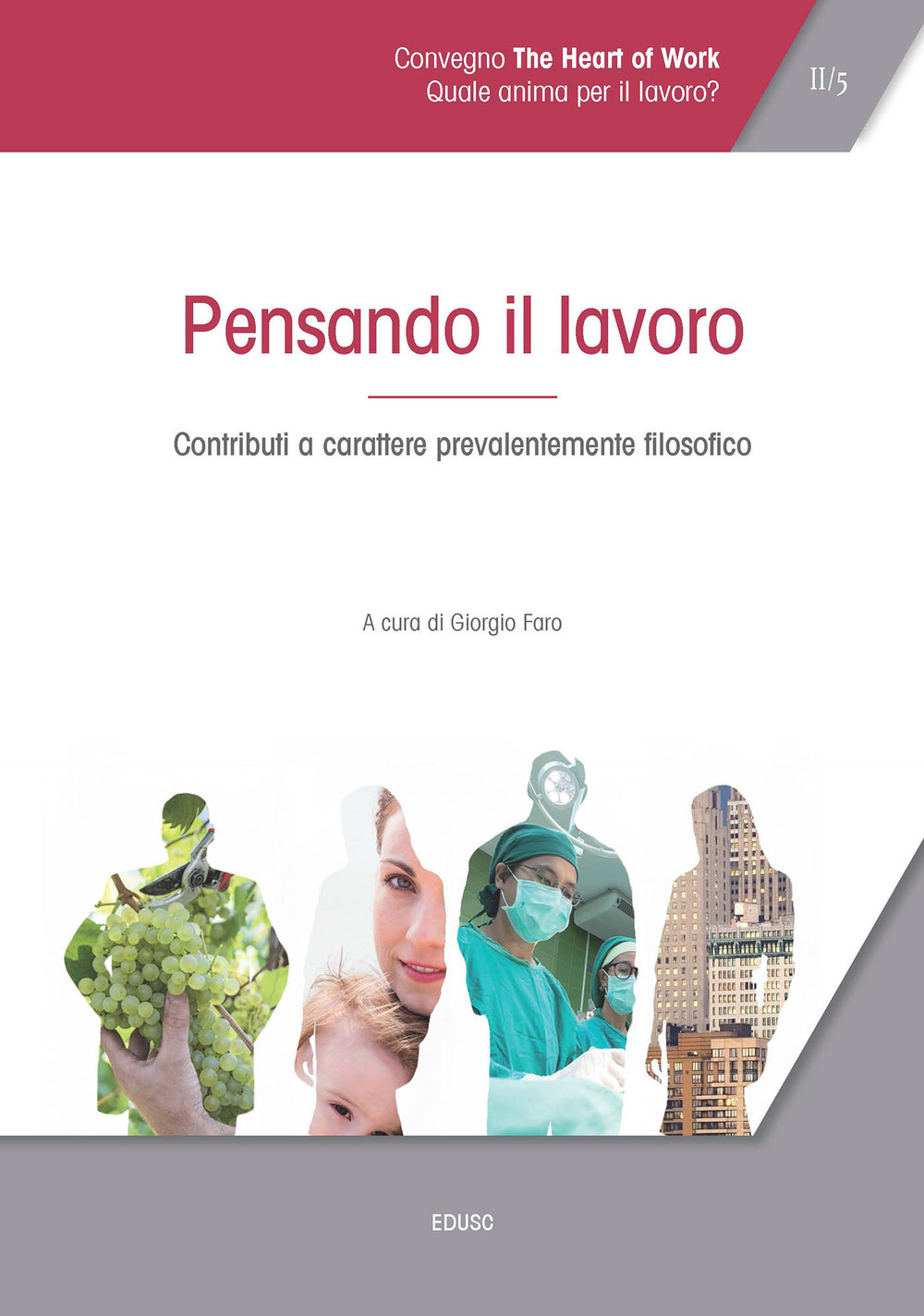 Atti del Convegno «The heart of work» (Roma, 19-20 ottobre 2017). Vol. 2: Pensando il lavoro. Contributi a carattere prevalentemente filosofico