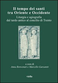 Il tempo dei santi tra Oriente e Occidente. Liturgia e agiografia dal tardo antico al concilio di Trento. Atti del 4° Convegno dell'Aissca (Firenze, 26-28 ottobre 2000)