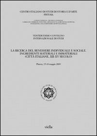 La ricerca del benessere individuale e sociale. Ingredienti materiali e immateriali (città italiane, XII-XV secolo). Atti del 22° Convegno del centro italiano...