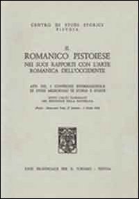 Il romanico pistoiese nei suoi rapporti con l'arte romanica dell'Occidente. Atti del 1° Convegno internazionale...