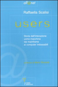 Users. Storia dell'interazione uomo-macchina dai mainframe ai computer indossabili