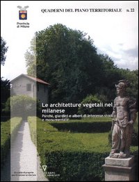 Quaderni del piano territoriale. Vol. 22: Le architetture vegetali nel milanese. Parchi, giardini e alberi di interesse storico e monumentale