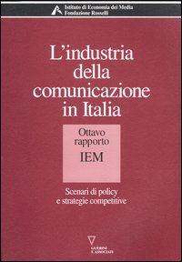 L'industria della comunicazione in Italia. 8° rapporto IEM. Scenari di policy e strategie competitive