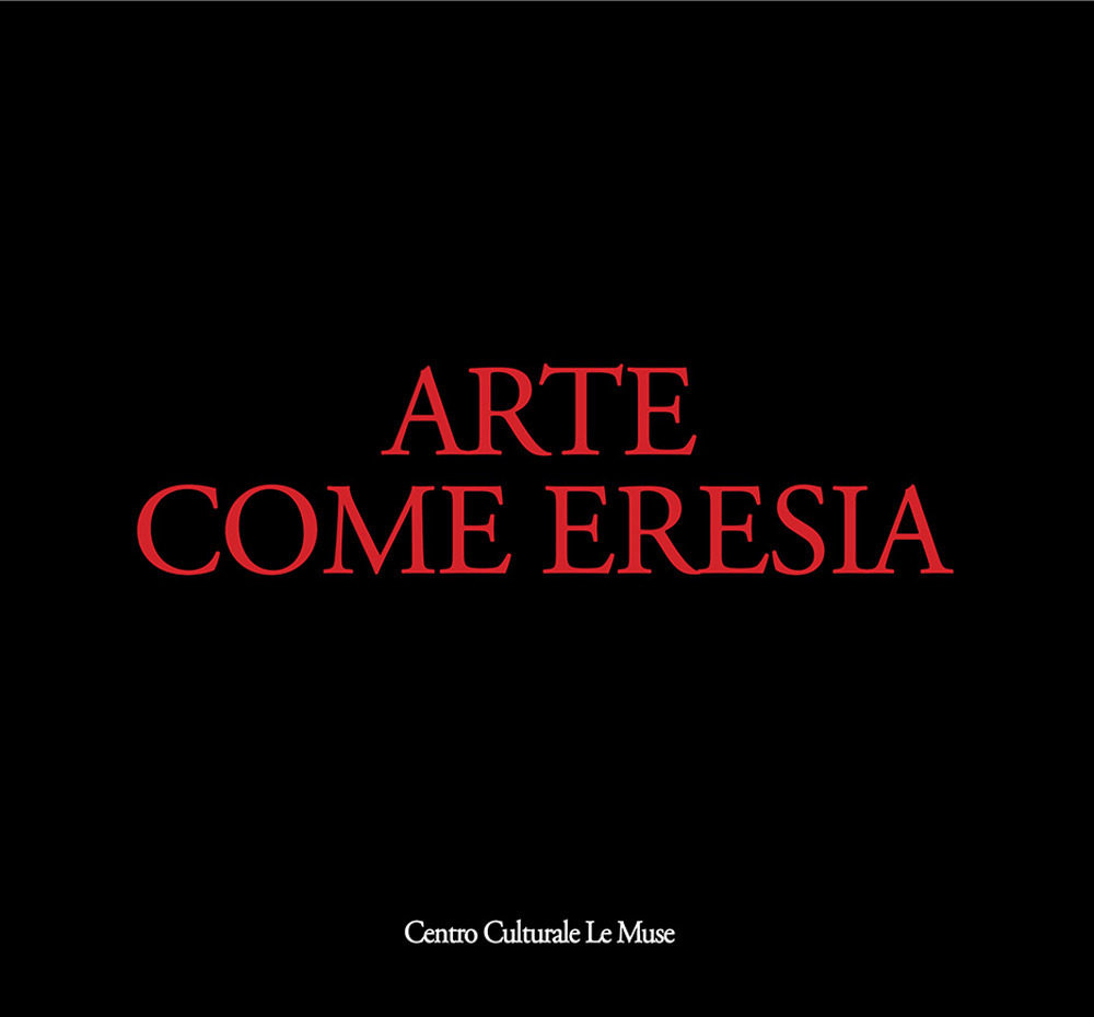Arte come eresia. Catalogo della mostra (Andria, 30 novembre 2014-31 gennaio 2015)