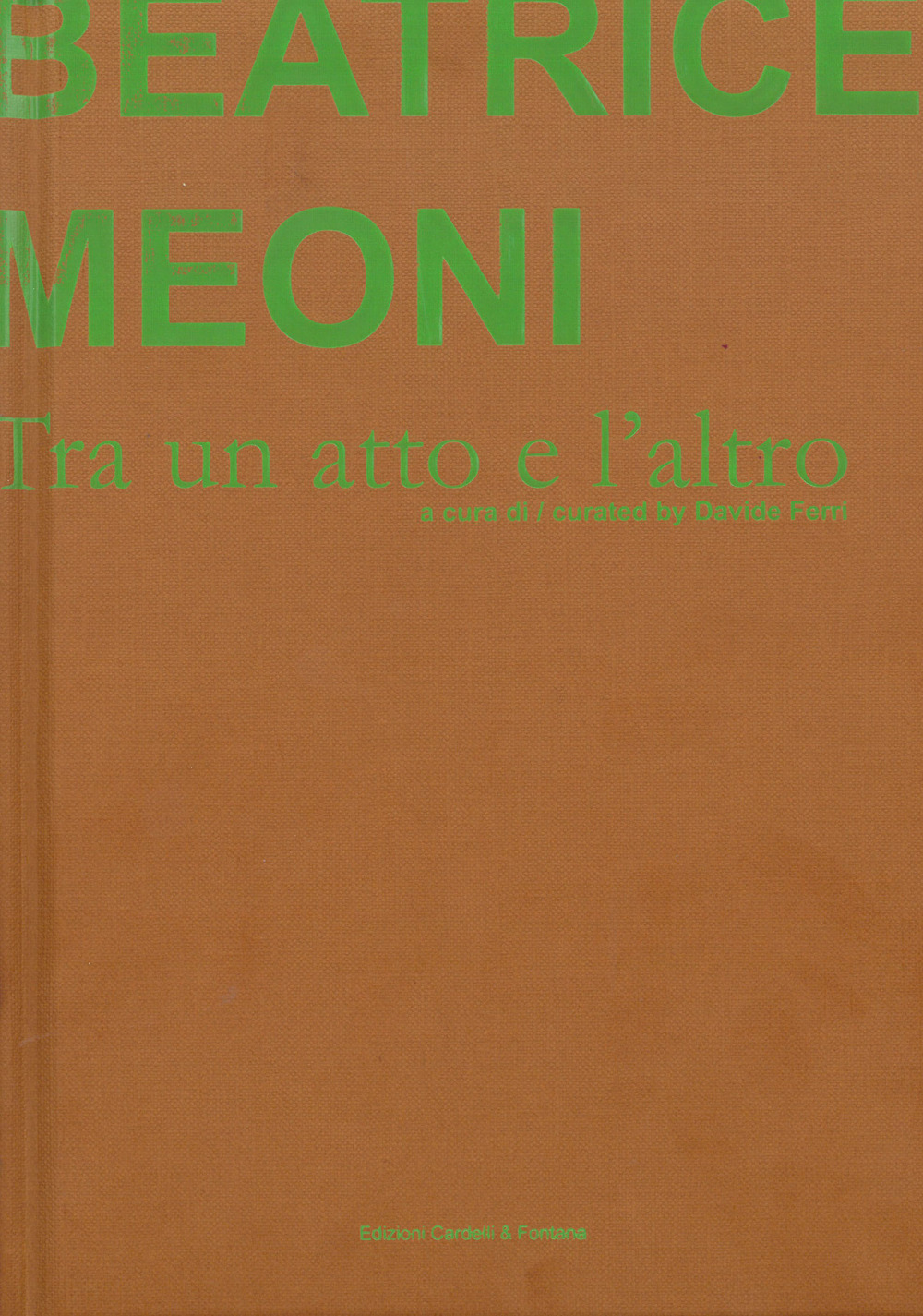 Beatrice Meoni. Tra un atto e l'altro. Catalogo della mostra (Sarzana, 7 settembre-26 ottobre 2019). Ediz. italiana e inglese