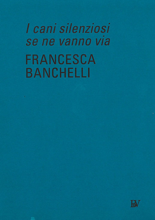 Francesca Banchelli. I cani silenziosi se ne vanno via. Ediz. inglese