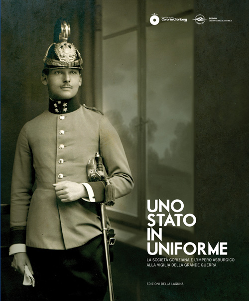 Uno stato in uniforme. Catalogo della mostra (Gorizia, 11 aprile-26 ottobre 2014)