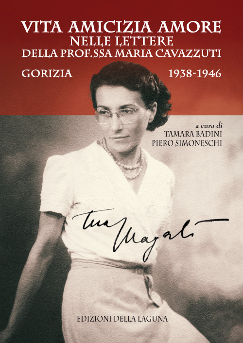 Vita amicizia amore nelle lettere della prof.ssa Maria Cavazzuti. Gorizia 1938-1946