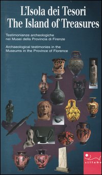 L'isola dei tesori. Testimonianze archeologiche nei musei della provincia di Firenze-The island of treasures. Archaeological testimonies in the museums in the ...