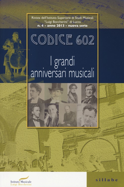 Codice 602. Rivista dell'Istituto Superiore di Studi Musicali «Luigi Boccherini». Vol. 4: I grandi anniversari musicali