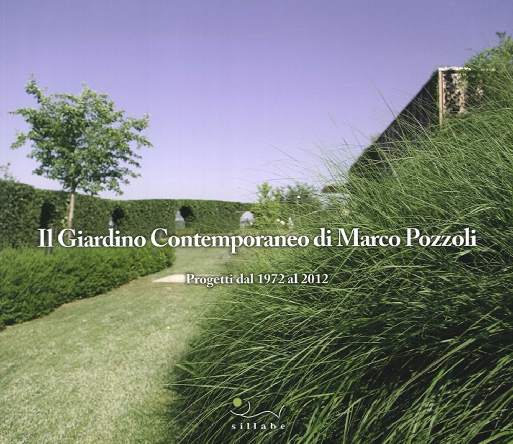 Il giardino contemporaneo di Marco Pozzoli. Progetti dal 1972 al 2012
