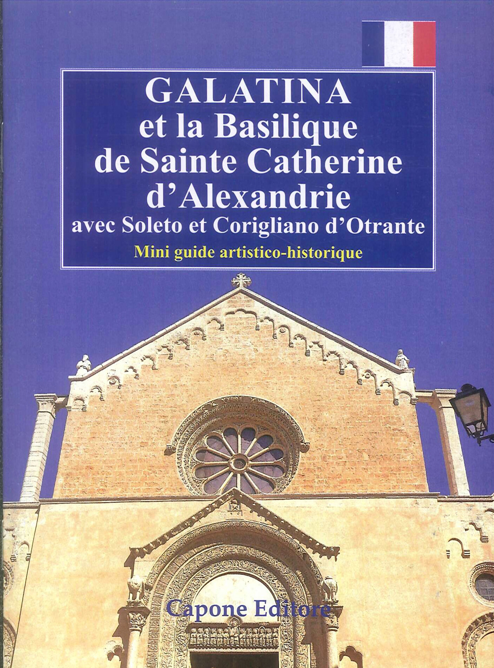 Galatina et la Basilique de Sainte Catherine d'Alexandrie. Avec Soleto et Corigliano d’Otrante. Mini guide artistico-historique