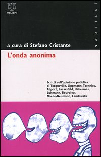 L'onda anonima. Scritti sull'opinione pubblica di Tocqueville, Lippmann, Toennies, Allport, Lazarsfeld, Habermas, Luhmann, Bourdieu, Noelle-Neumann, Landowski