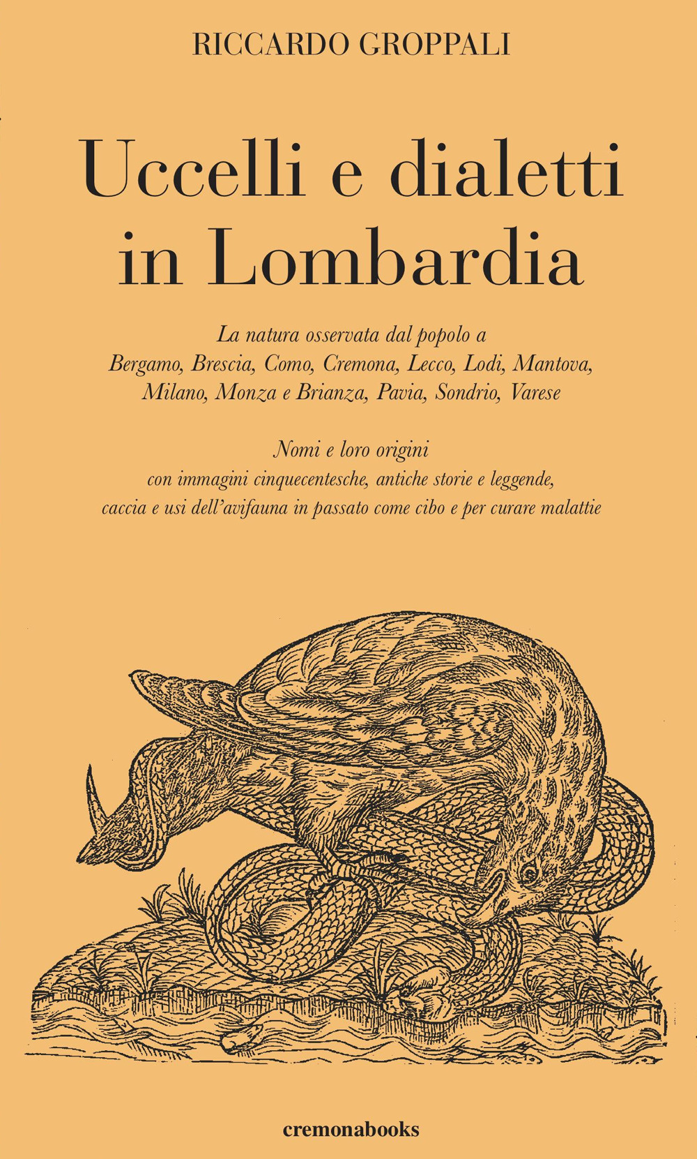 Uccelli e dialetti in Lombardia. La natura osservata dal popolo a Bergamo, Brescia, Como, Cremona, Lecco, Lodi, Mantova, Milano, Monza e Brianza, Pavia, Sondrio, Varese. Nomi e loro origini con immagini cinquecentesche, antiche storie e leggende, caccia e usi dell'avifauna in passato come cibo e per curare malattie