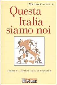 Questa Italia siamo noi. Storie di imprenditori di successo