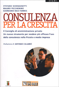 Consulenza per la crescita. Il consiglio di amministrazione privato. Un nuovo strumento per rendere più efficace l'uso della consulenza nella piccola e media...