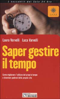 Saper gestire il tempo. Come migliorare l'utilizzo del proprio tempo e diventare padroni della propria vita