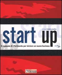 Start up. Il manuale di riferimento per iniziare un nuovo business