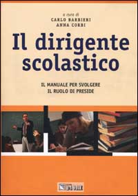 Il dirigente scolastico. Il manuale per svolgere il ruolo di preside