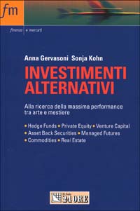 Investimenti alternativi. Alla ricerca della massima performance. Hedge funds, private equity, venture capital, asset back securities, managed futures...
