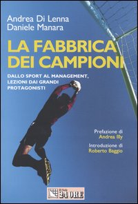 La fabbrica dei campioni. Dallo sport al management, lezioni dai grandi protagonisti