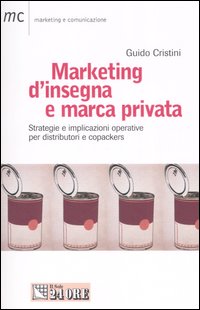 Marketing d'insegna e marca privata. Strategie e implicazioni operative per distributori e copackers