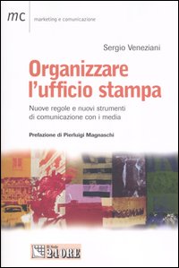 Organizzare l'ufficio stampa. Nuove regole e nuovi strumenti di comunicazione con i media