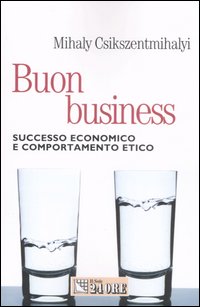 Buon business. Successo economico e comportamento etico