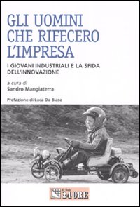Gli uomini che rifecero l'impresa. I giovani industriali e la sfida dell'innovazione