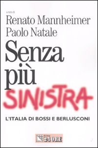 Senza più sinistra. L'Italia di Bossi e Berlusconi