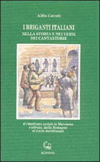 I briganti italiani nella storia e nei versi dei cantastorie. Il ribellismo sociale in Maremma e altrove, dalla Romagna al Lazio meridionale