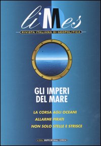 Limes. Rivista italiana di geopolitica. Vol. 4: Gli imperi del mare. La corsa agli oceani. Allarme pirati. Non solo stelle e strisce