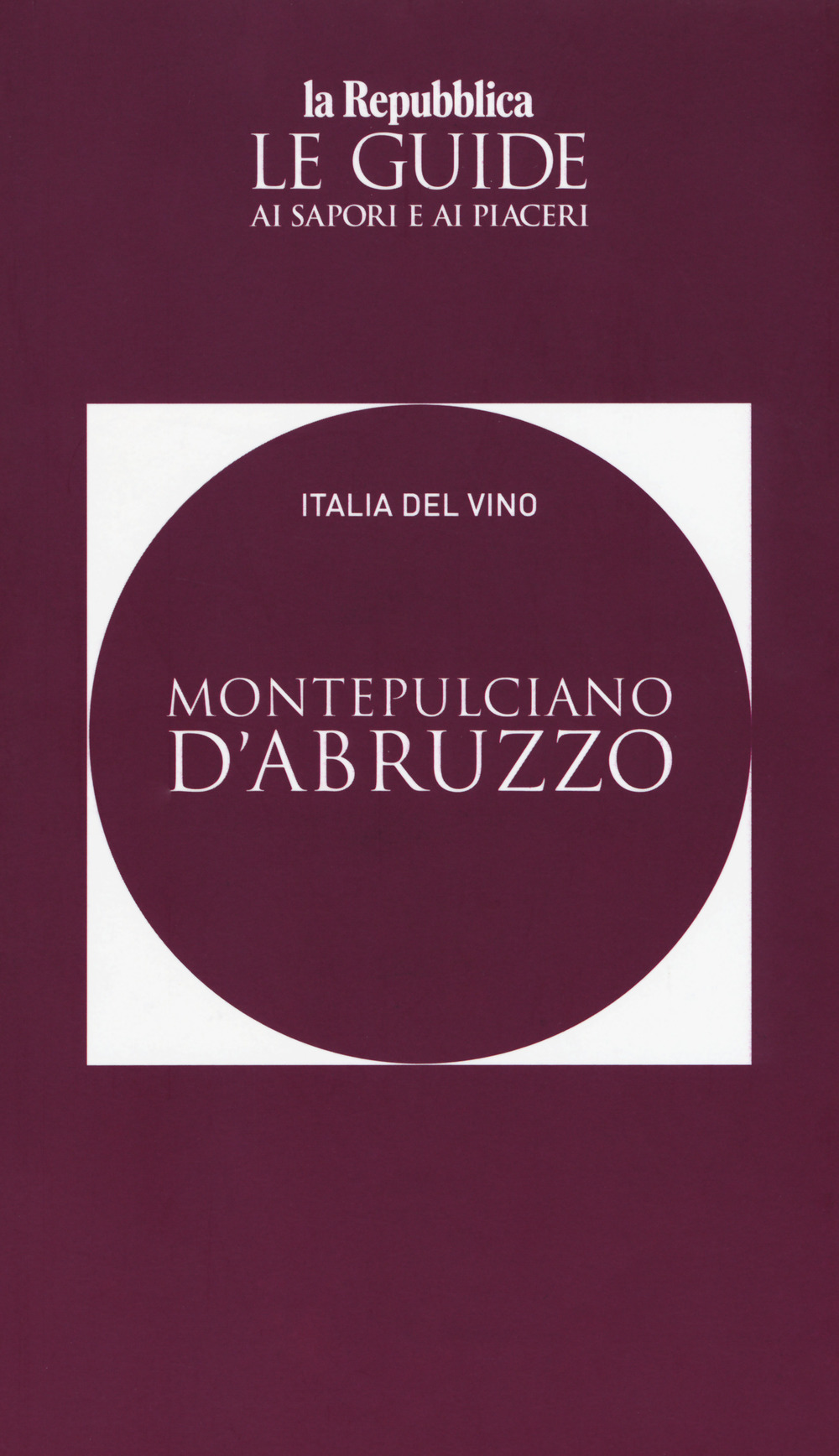 Montepulciano d'Abruzzo. Italia del vino. Le guide ai sapori e ai piaceri