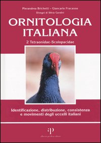 Ornitologia italiana. Identificazione, distribuzione, consistenza e movimenti degli uccelli italiani. Vol. 2: Tetraonidae-Scolopacidae