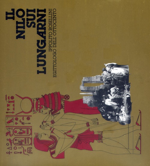 Il Nilo sui Lungarni. Ippolito Rossellini egittologo dell'Ottocento. Catalogo della mostra (Pisa, 30 maggio-30 giugno 1982)