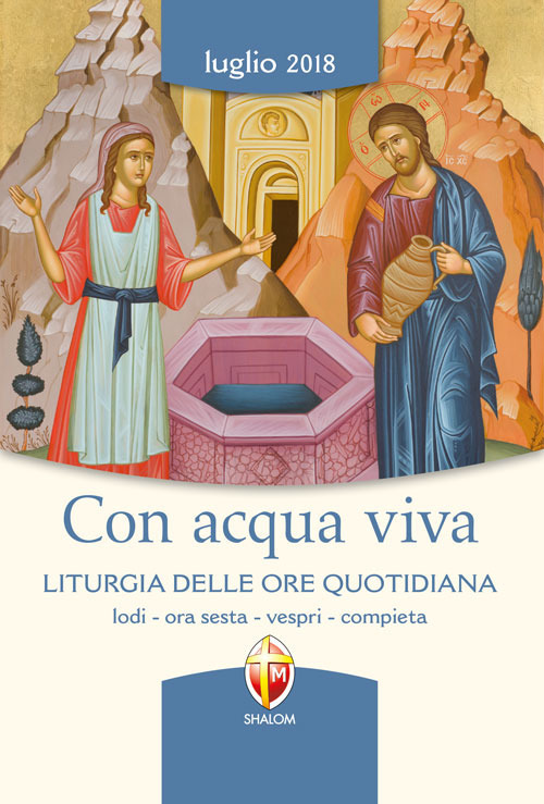 Con acqua viva. Liturgia delle ore quotidiana. Lodi, ora sesta, vespri, compieta. Luglio 2018