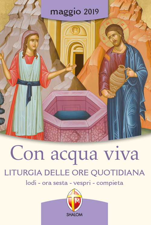 Con acqua viva. Liturgia delle ore quotidiana. Lodi, ora sesta, vespri, compieta. Maggio 2019