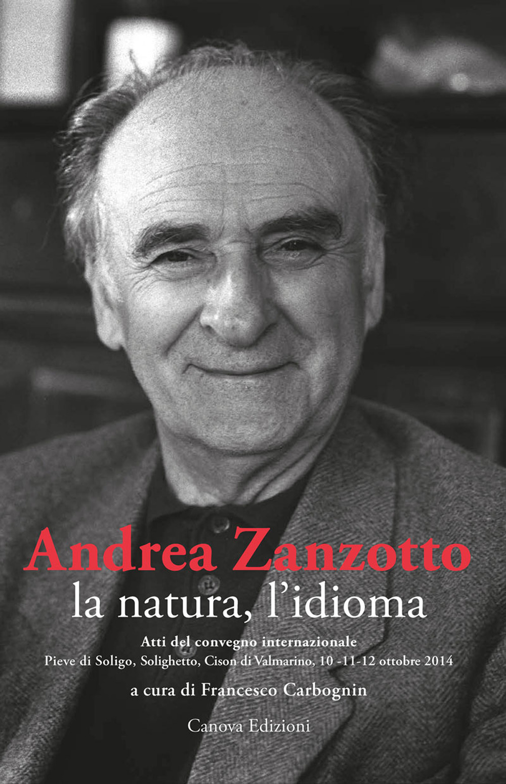 Andrea Zanzotto, la natura, l’idioma. Atti del convegno internazionale (Pieve di Soligo, Solighetto, Cison di Valmarino, 10-11-12 ottobre 2014)