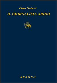 Il giornalista arido. Articoli (1918-1925)