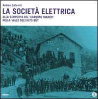 La società elettrica. Alla scoperta del carbone bianco nella valle dell'Alto Bût