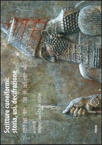 Scritture cuneiformi. Storia, usi, decifrazione