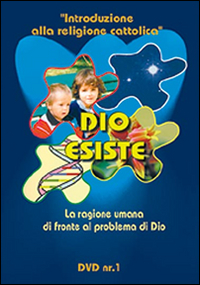 Dio esiste. La ragione umana di fronte al problema di Dio. DVD. Vol. 1