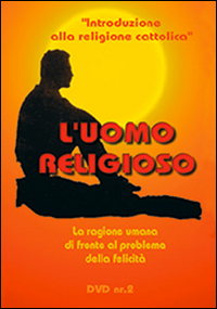 L'uomo religioso. La ragione umana di fronte al problema della felicità. DVD. Vol. 2