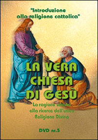 La vera chiesa di Gesù. La ragione umana alla ricerca del vero culto. Le prove storiche e il problema ecumenico. DVD. Vol. 5