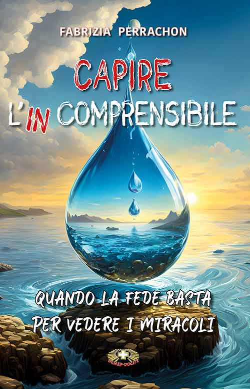 Capire l'incomprensibile. Quando la fede basta per vedere i miracoli