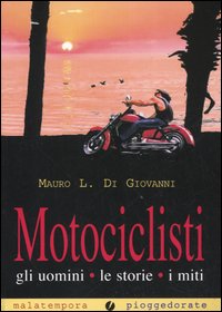 Motociclisti. Gli uomini, le storie, i miti